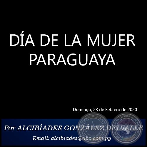DA DE LA MUJER PARAGUAYA - Por ALCIBADES GONZLEZ DELVALLE - Domingo, 23 de Febrero de 2020